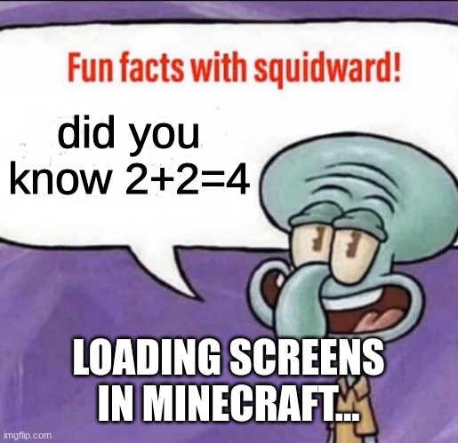 minecraft loading screens | did you know 2+2=4; LOADING SCREENS IN MINECRAFT... | image tagged in fun facts with squidward | made w/ Imgflip meme maker