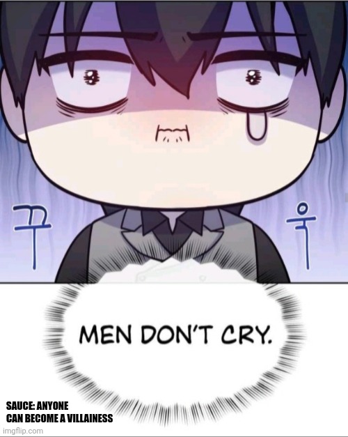 Men don't cry | SAUCE: ANYONE CAN BECOME A VILLAINESS | image tagged in memes,funny memes,funny,crying,animation | made w/ Imgflip meme maker