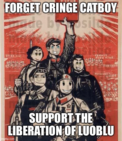 FORGET CRINGE CATBOY SUPPORT THE LIBERATION OF LUOBLU | made w/ Imgflip meme maker