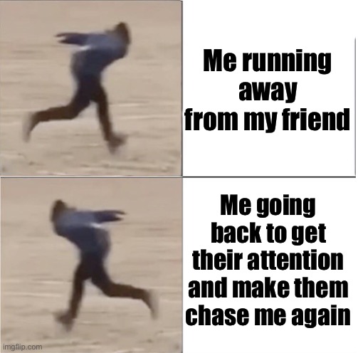 Naruto Runner Drake (Flipped) | Me running away from my friend; Me going back to get their attention and make them chase me again | image tagged in naruto runner drake flipped | made w/ Imgflip meme maker