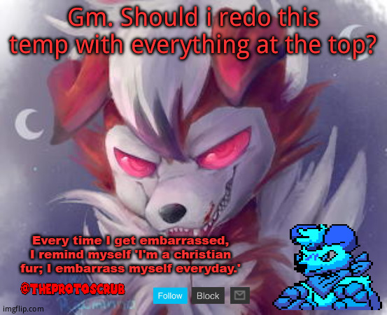 TheProtoScrub Lycanroc Pt. 2 Template | Gm. Should i redo this temp with everything at the top? | image tagged in theprotoscrub lycanroc pt 2 template | made w/ Imgflip meme maker