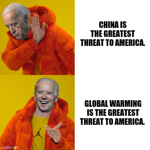 Ain't nobody worried about global warming except these dumb f*cks. | CHINA IS THE GREATEST THREAT TO AMERICA. GLOBAL WARMING IS THE GREATEST THREAT TO AMERICA. | image tagged in memes | made w/ Imgflip meme maker