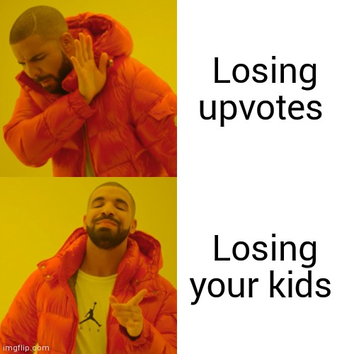 Drake Hotline Bling | Losing upvotes; Losing your kids | image tagged in memes,drake hotline bling | made w/ Imgflip meme maker