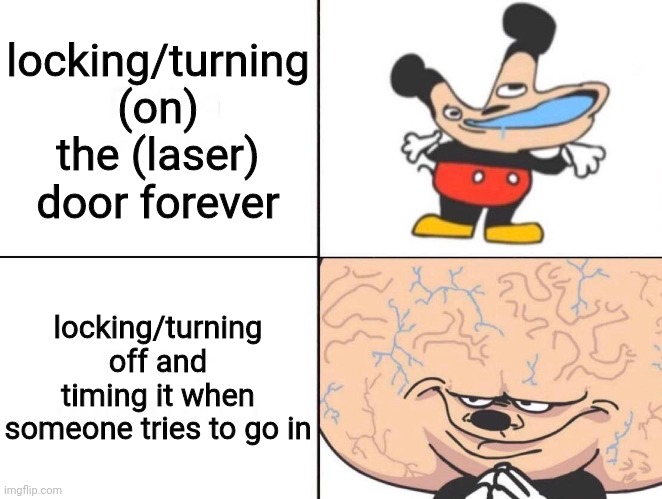 Image Title | locking/turning (on) the (laser) door forever; locking/turning off and timing it when someone tries to go in | image tagged in big brain mickey,memes,funny,gifs,not really a gif,oh wow are you actually reading these tags | made w/ Imgflip meme maker