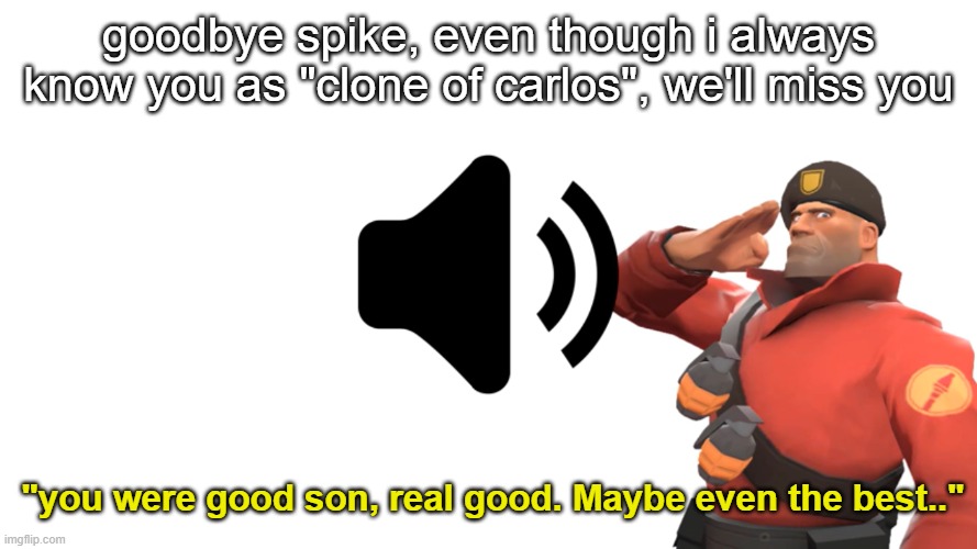 tribute | goodbye spike, even though i always know you as "clone of carlos", we'll miss you | image tagged in tribute | made w/ Imgflip meme maker