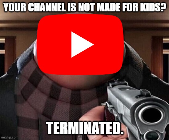 coppa moment | YOUR CHANNEL IS NOT MADE FOR KIDS? TERMINATED. | image tagged in youtube,coppa | made w/ Imgflip meme maker