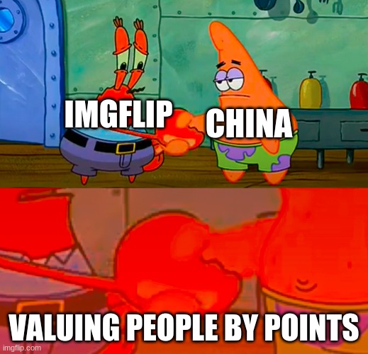 Am I right? | IMGFLIP; CHINA; VALUING PEOPLE BY POINTS | image tagged in mr krabs and patrick shaking hand | made w/ Imgflip meme maker