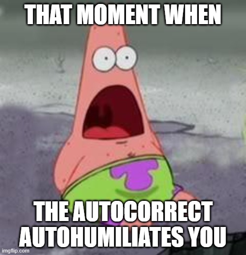 Suprised Patrick | THAT MOMENT WHEN; THE AUTOCORRECT AUTOHUMILIATES YOU | image tagged in suprised patrick | made w/ Imgflip meme maker