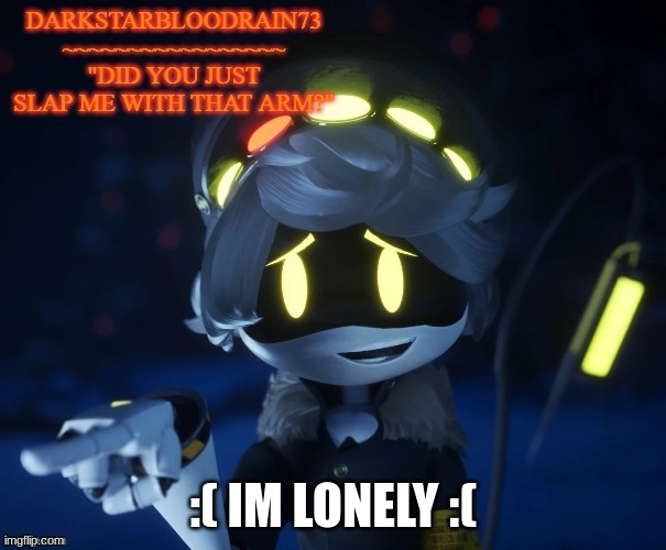 :( | :( IM LONELY :( | image tagged in my actual new temp | made w/ Imgflip meme maker
