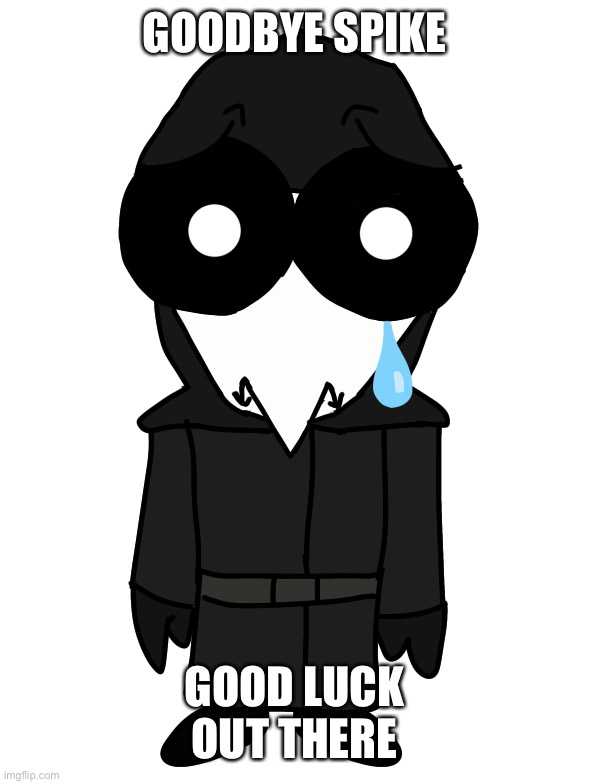 Sad scp-049 | GOODBYE SPIKE; GOOD LUCK OUT THERE | image tagged in sad scp-049 | made w/ Imgflip meme maker