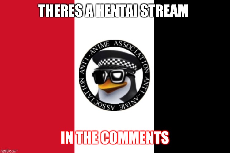 THERES A HENTAI STREAM; IN THE COMMENTS | made w/ Imgflip meme maker