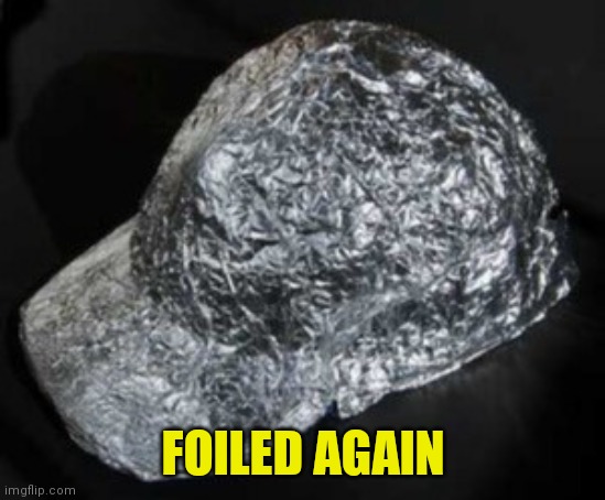 Tin Foil Hat | FOILED AGAIN | image tagged in tin foil hat | made w/ Imgflip meme maker