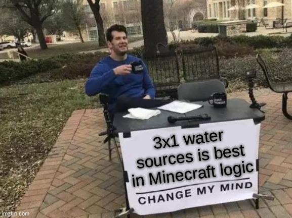 l i f e    i n    m i n e c r a f t | 3x1 water sources is best in Minecraft logic | image tagged in memes,change my mind | made w/ Imgflip meme maker