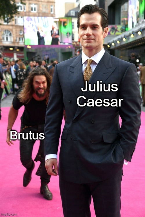 Et tu, Brute? | Julius Caesar; Brutus | image tagged in jason momoa henry cavill meme | made w/ Imgflip meme maker