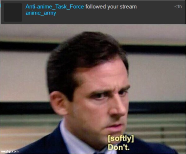 I'm sorry if you didn't mean any harm. I'm just getting a bit sus because of the AAA threatening us. | image tagged in michael scott don't softly | made w/ Imgflip meme maker