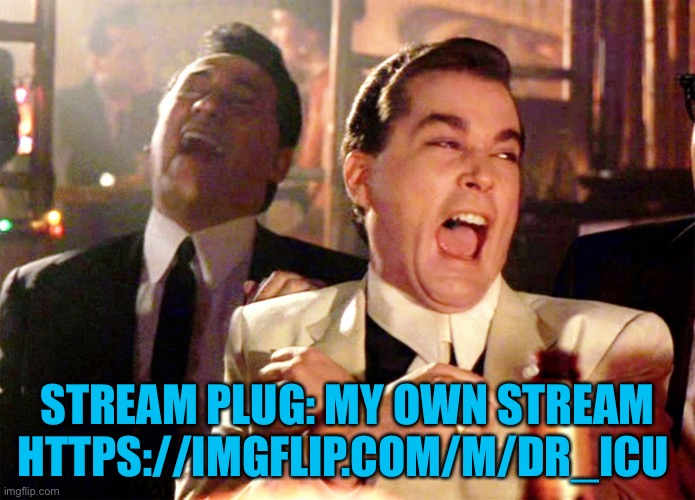 Join the fan stream! https://imgflip.com/m/Dr_Icu Please follow and post a wild meme | STREAM PLUG: MY OWN STREAM HTTPS://IMGFLIP.COM/M/DR_ICU | image tagged in memes,good fellas hilarious | made w/ Imgflip meme maker