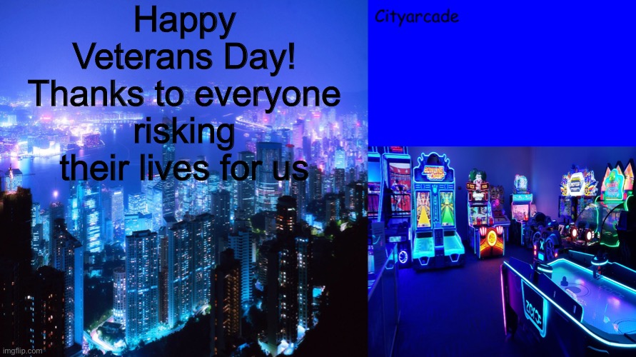 Cityarcade announcement | Happy Veterans Day! Thanks to everyone risking their lives for us | image tagged in cityarcade announcement | made w/ Imgflip meme maker