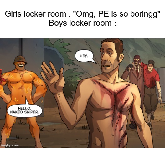 UwU | Girls locker room : "Omg, PE is so boringg"
Boys locker room : | image tagged in team fortress 2,memes,funny,gifs,not really a gif,oh wow are you actually reading these tags | made w/ Imgflip meme maker