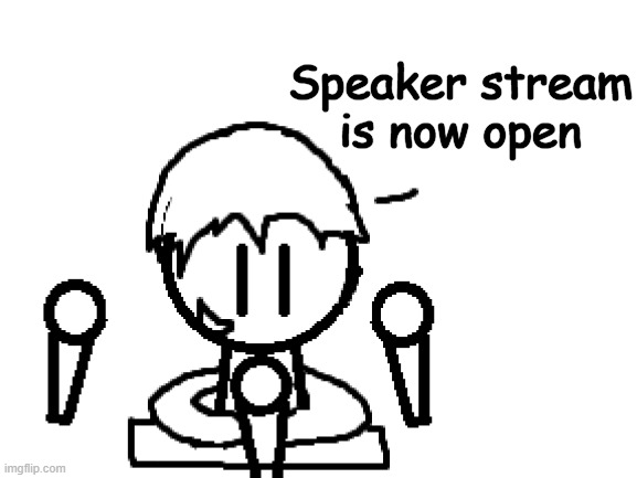 OPEN FOR BUISSNESS | Speaker stream is now open | made w/ Imgflip meme maker