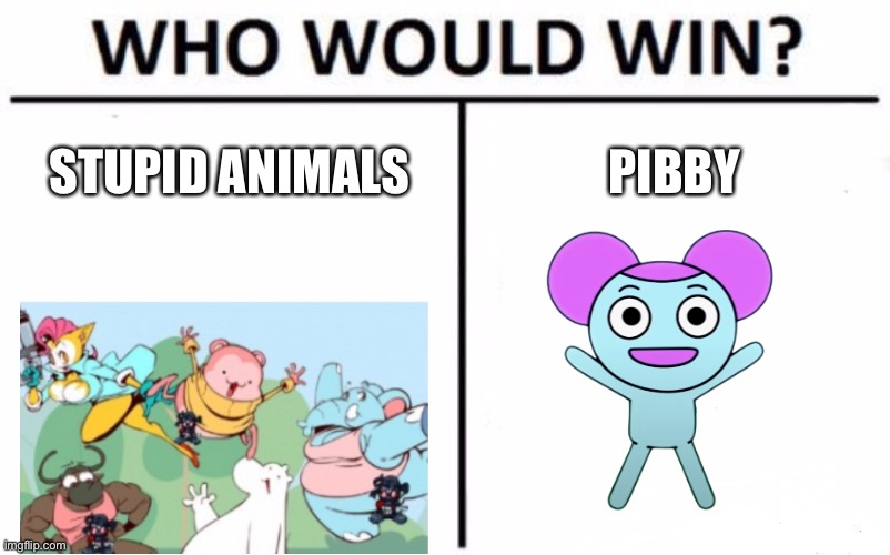 The answer is Pibby, because the stupid animals have no brain, and pibby rip offed them | STUPID ANIMALS; PIBBY | image tagged in memes,who would win,pibby | made w/ Imgflip meme maker