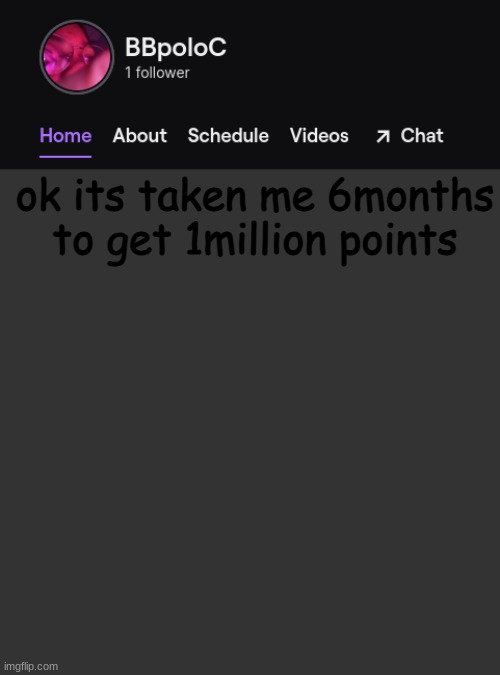 Twitch template | ok its taken me 6months to get 1million points | image tagged in twitch template | made w/ Imgflip meme maker