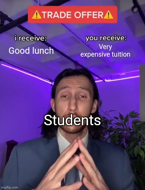 Trade Offer | Good lunch; Very expensive tuition; Students | image tagged in trade offer,school,memes,salty,desperate | made w/ Imgflip meme maker