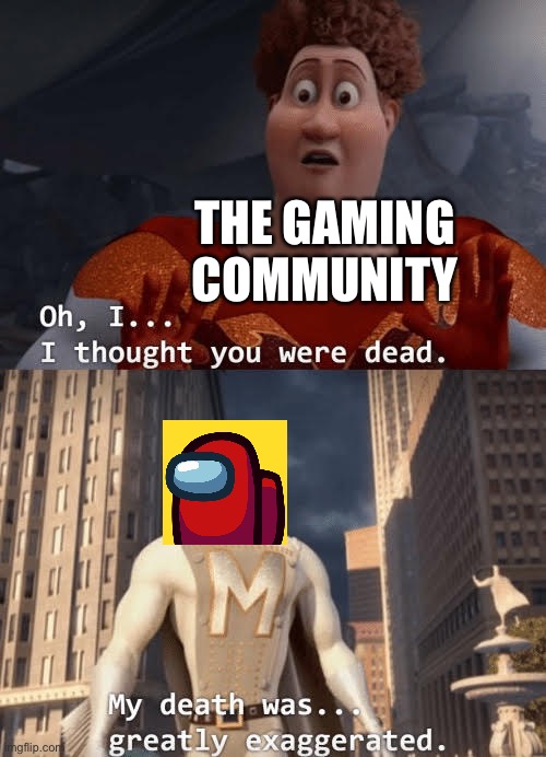 AMONG US IS BACK, BABY!!!! | THE GAMING COMMUNITY | image tagged in my death was greatly exaggerated,among us,sus,update | made w/ Imgflip meme maker