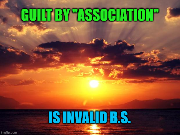 Sunset | GUILT BY "ASSOCIATION"; IS INVALID B.S. | image tagged in sunset | made w/ Imgflip meme maker