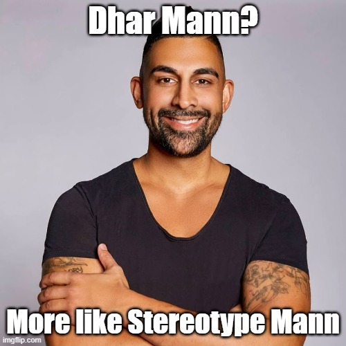 Or Ego Man | Dhar Mann? More like Stereotype Mann | image tagged in dhar mann | made w/ Imgflip meme maker