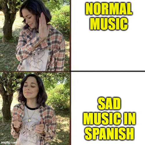 smart moment | NORMAL MUSIC; SAD MUSIC IN SPANISH | image tagged in hotline bling birtch editon | made w/ Imgflip meme maker