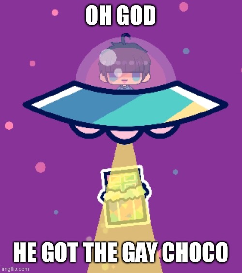 OH GOD; HE GOT THE GAY CHOCO | made w/ Imgflip meme maker