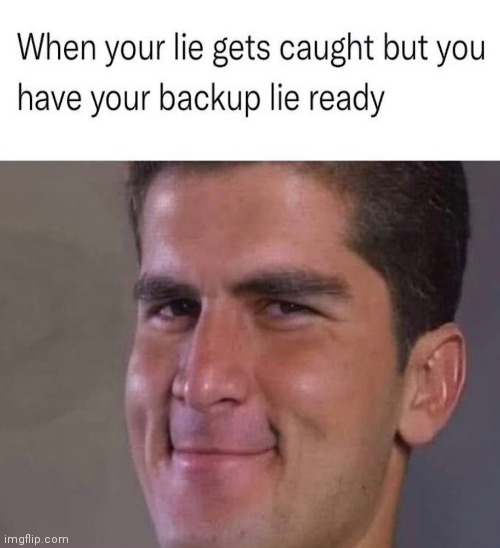 image tagged in memes,lies,backup | made w/ Imgflip meme maker