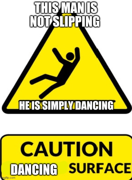dancing | THIS MAN IS NOT SLIPPING; HE IS SIMPLY DANCING; DANCING | image tagged in dancing | made w/ Imgflip meme maker
