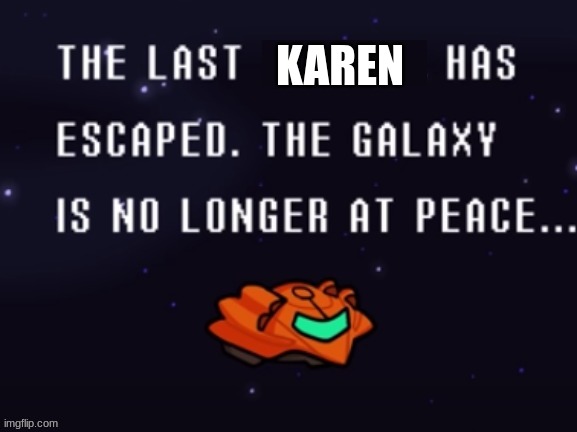 The last x has escaped the galaxy is no longer at peace | KAREN | image tagged in the last x has escaped the galaxy is no longer at peace | made w/ Imgflip meme maker