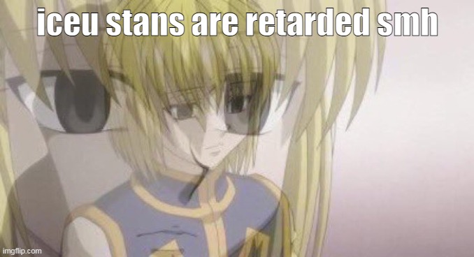 Image Title | iceu stans are retarded smh | image tagged in image tags | made w/ Imgflip meme maker