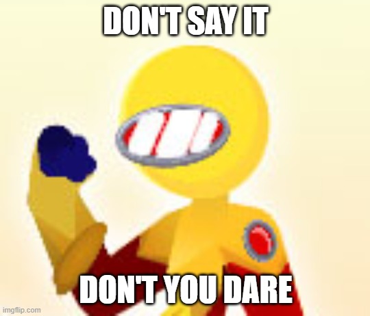 Mime | DON'T SAY IT; DON'T YOU DARE | image tagged in mime | made w/ Imgflip meme maker