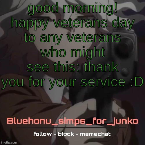 honu's nagito gun temp (thanks suga!!!!) | good morning!
happy veterans day
to any veterans who might see this: thank you for your service :D | image tagged in honu's nagito gun temp thanks suga | made w/ Imgflip meme maker