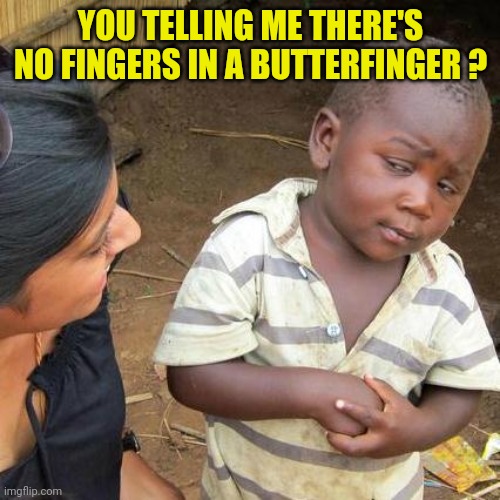 Third World Skeptical Kid Meme | YOU TELLING ME THERE'S NO FINGERS IN A BUTTERFINGER ? | image tagged in memes,third world skeptical kid | made w/ Imgflip meme maker