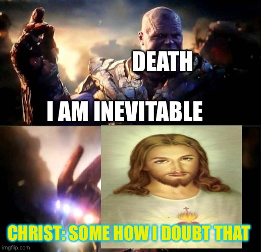 Death was inevitable | DEATH; I AM INEVITABLE; CHRIST: SOME HOW I DOUBT THAT | image tagged in christian | made w/ Imgflip meme maker