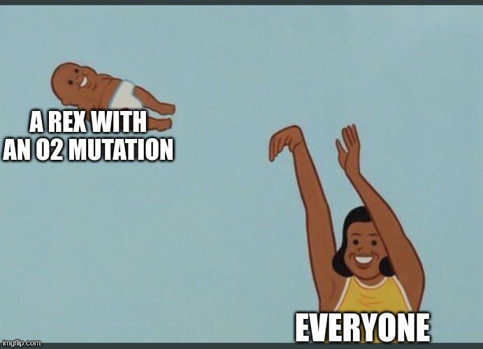 Yeet | A REX WITH AN O2 MUTATION; EVERYONE | image tagged in baby yeet | made w/ Imgflip meme maker