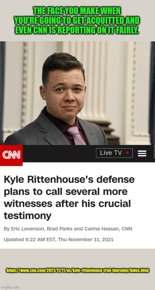You know the prosecution is done when CNN reports something fairly | THE FACE YOU MAKE WHEN YOU'RE GOING TO GET ACQUITTED AND EVEN CNN IS REPORTING ON IT FAIRLY. https://www.cnn.com/2021/11/11/us/kyle-rittenhouse-trial-thursday/index.html | image tagged in cnn breaking news template,kyle,gun,i too like to live dangerously | made w/ Imgflip meme maker