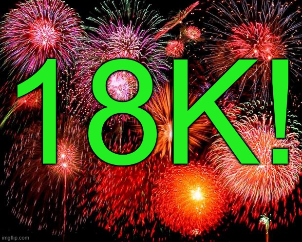 i know this is late | 18K! | image tagged in fireworks | made w/ Imgflip meme maker