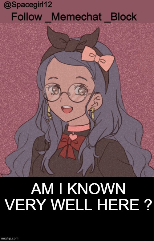 space girl template | AM I KNOWN VERY WELL HERE ? | image tagged in space girl template | made w/ Imgflip meme maker