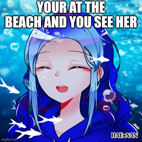 YOUR AT THE BEACH AND YOU SEE HER | made w/ Imgflip meme maker