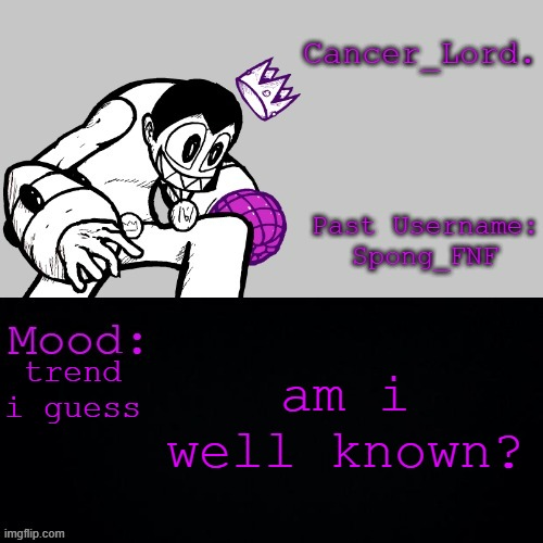 Cancer_Lord.'s Temp | am i well known? trend i guess | image tagged in cancer_lord 's temp | made w/ Imgflip meme maker