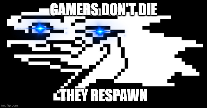 Berdly | GAMERS DON'T DIE THEY RESPAWN | image tagged in berdly | made w/ Imgflip meme maker