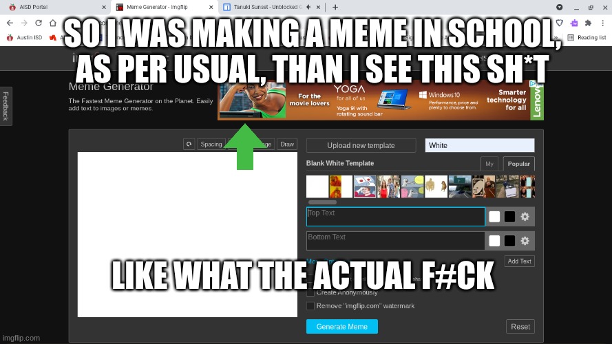 Bruh | SO I WAS MAKING A MEME IN SCHOOL, AS PER USUAL, THAN I SEE THIS SH*T; LIKE WHAT THE ACTUAL F#CK | image tagged in stupid | made w/ Imgflip meme maker