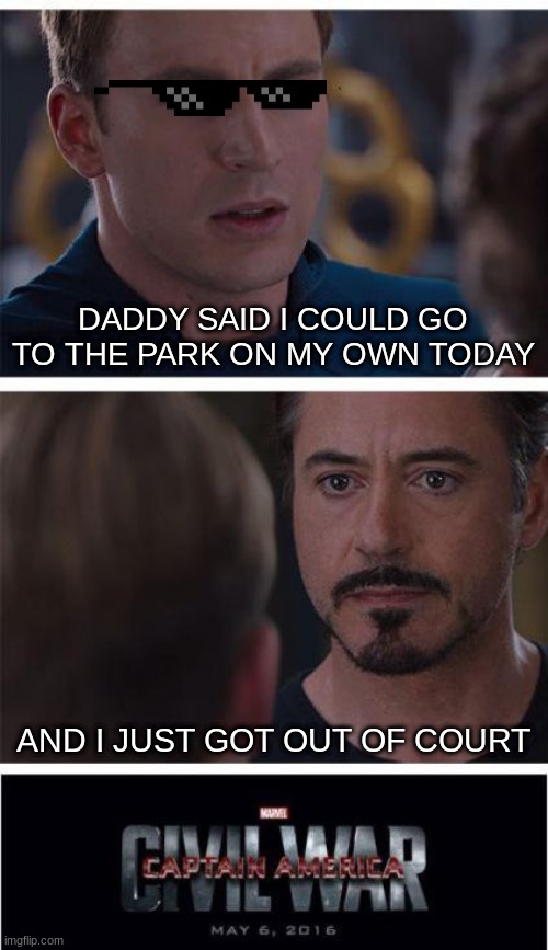 Court | DADDY SAID I COULD GO TO THE PARK ON MY OWN TODAY; AND I JUST GOT OUT OF COURT | image tagged in memes,marvel civil war 1 | made w/ Imgflip meme maker