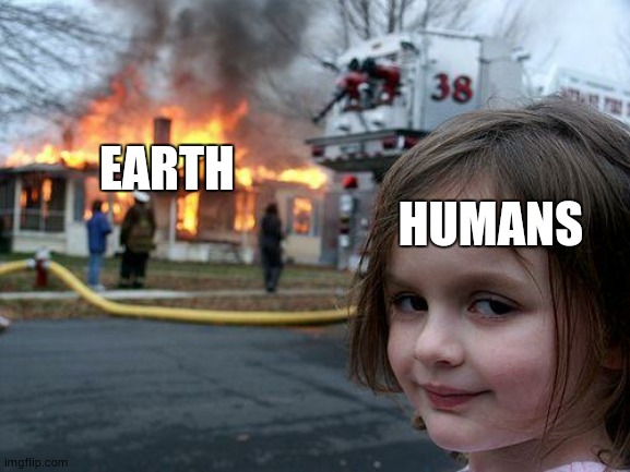 Disaster Girl | HUMANS; EARTH | image tagged in memes,disaster girl | made w/ Imgflip meme maker