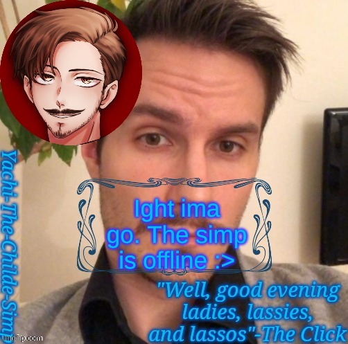 Yachi's Click temp | Ight ima go. The simp is offline :> | image tagged in yachi's click temp | made w/ Imgflip meme maker